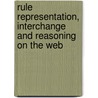 Rule Representation, Interchange And Reasoning On The Web by Unknown