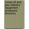 Russia Oil And Gas Industry Equipment Producers Directory door Onbekend