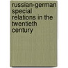 Russian-German Special Relations In The Twentieth Century door Karl Schlögel