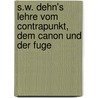 S.W. Dehn's Lehre Vom Contrapunkt, Dem Canon Und Der Fuge door Siegfried Wilhelm Dehn