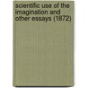 Scientific Use Of The Imagination And Other Essays (1872) door John Tyndall