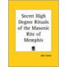 Secret High Degree Rituals Of The Masonic Rite Of Memphis by John Yarker