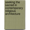 Seeking The Sacred In Contemporary Religious Architecture door Douglas R. Hoffman