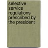 Selective Service Regulations Prescribed By The President by United States.