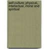 Self-Culture; Physical, Intellectual, Moral And Spiritual door James Freeman Clarke