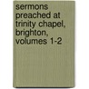 Sermons Preached At Trinity Chapel, Brighton, Volumes 1-2 door Frederick Robertson