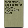 Short Stories and Poems for Children, Original and Select door Short Stories