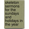 Skeleton Sermons For The Sundays And Holidays In The Year by John B. Bagshawe