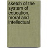 Sketch Of The System Of Education, Moral And Intellectual by Bruce Castle School