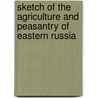 Sketch of the Agriculture and Peasantry of Eastern Russia door Henry Ling Roth