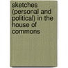 Sketches (Personal And Political) In The House Of Commons by James Shaw