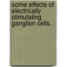 Some Effects Of Electrically Stimulating Ganglion Cells.. door Clifton Fremont Hodge