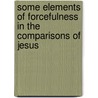 Some Elements of Forcefulness in the Comparisons of Jesus door Benjamin Willard Robinson