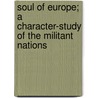 Soul Of Europe; A Character-Study Of The Militant Nations door Joseph McCabe