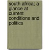 South Africa; A Glance At Current Conditions And Politics door John Hutton Balfour Browne