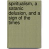 Spiritualism, A Satanic Delusion, And A Sign Of The Times by William Ramsey