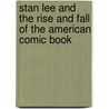 Stan Lee And The Rise And Fall Of The American Comic Book door Tom Spurgeon