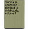Studies In Education ... Devoted To Child Study, Volume 1 by Earl Barnes