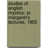 Studies Of English Mystics; St. Margaret's Lectures, 1905 by William Ralph Inge