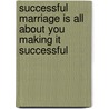 Successful Marriage Is All About You Making It Successful by Paul D. Betters
