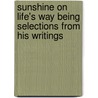 Sunshine On Life's Way Being Selections From His Writings door Winthrop Curtis Knowles