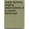 Super Flumina; Angling Observations Of A Coarse Fisherman door Onbekend