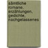 Sämtliche Romane, Erzählungen, Gedichte, Nachgelassenes