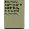 Telecourse Study Guide to Accompany Managerial Accounting door Ray H. Garrison
