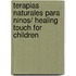 Terapias naturales para ninos/ Healing Touch For Children