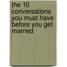 The 10 Conversations You Must Have Before You Get Married by Guy Grenier