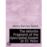 The Akhmim Fragment Of The Apocryphal Gospel Of St. Peter by Henry Barclay Swete