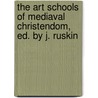 The Art Schools Of Mediaval Christendom, Ed. By J. Ruskin door Alice C. Owen