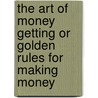 The Art of Money Getting or Golden Rules for Making Money door Phineas Taylor Barnum