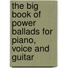 The Big Book Of Power Ballads For Piano, Voice And Guitar door Onbekend