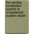 The Cardiac Conduction System In Unexplained Sudden Death