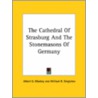 The Cathedral Of Strasburg And The Stonemasons Of Germany door William R. Singleton