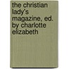 The Christian Lady's Magazine, Ed. By Charlotte Elizabeth door Anonymous Anonymous