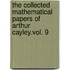 The Collected Mathematical Papers Of Arthur Cayley.Vol. 9