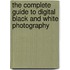 The Complete Guide To Digital Black And White Photography