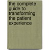 The Complete Guide to Transforming the Patient Experience by Sonia Rhodes