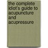 The Complete Idiot's Guide To Acupuncture And Acupressure