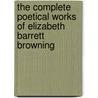 The Complete Poetical Works Of Elizabeth Barrett Browning by Elizabeth Barrett Browning
