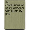 The Confessions Of Harry Lorrequer. With Illustr. By Phiz by Charles James Lever