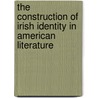 The Construction Of Irish Identity In American Literature by Christopher Dowd