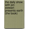 The Daily Show With Jon Stewart Presents Earth (The Book) door Stewart Jon