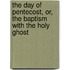 The Day Of Pentecost, Or, The Baptism With The Holy Ghost