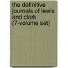 The Definitive Journals of Lewis and Clark (7-Volume Set) by William Clarke