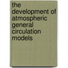 The Development Of Atmospheric General Circulation Models by Leo Donner