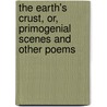The Earth's Crust, Or, Primogenial Scenes And Other Poems door James Lawson