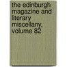 The Edinburgh Magazine And Literary Miscellany, Volume 82 door Anonymous Anonymous